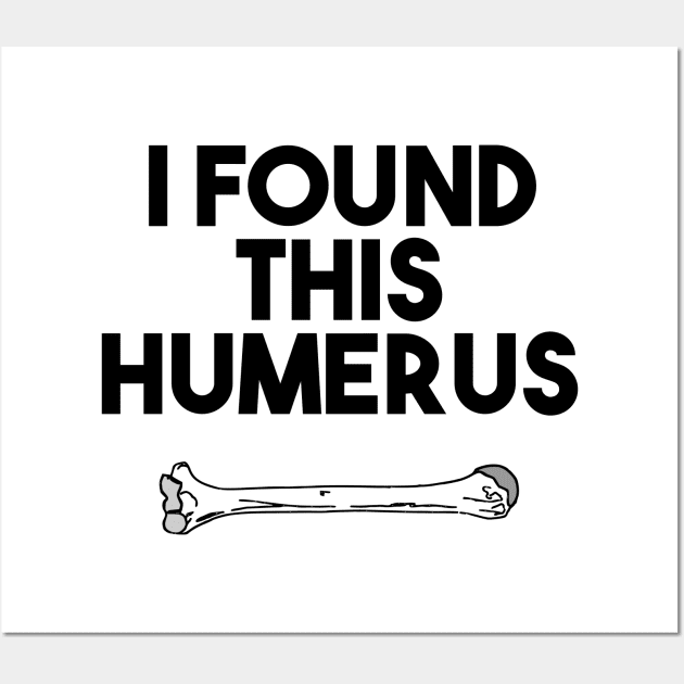 I Found This Humerus Wall Art by smilingnoodles